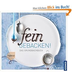 Fein gebacken! Das Grundbackbuch: Was wirklich wichtig ist