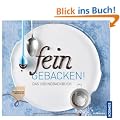 Fein gebacken! Das Grundbackbuch: Was wirklich wichtig ist
