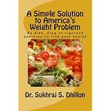 A SIMPLE SOLUTION TO AMERICA'S WEIGHT PROBLEM: Banish Belly and Lose Weight in Just 5 Minutes a Day (Self-help and Spiritual Series.)by Dr. Sukhraj S. Dhillon