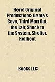 Here! Original Productions: Dante's Cove, Third Man Out, the Lair, Shock to the System, Shelter, Hellbent-