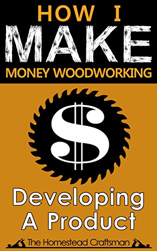 How I Make Money Woodworking: Developing A Product, by The Homestead Craftsman