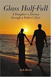 Glass Half-Full: A Daughter`s Journey Through A Father`s Eyes