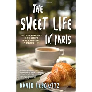 The Sweet Life in Paris: Delicious Adventures in the World's Most Glorious - and Perplexing - City