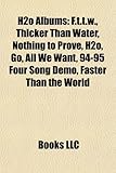 H2O Albums: F.T.T.W., Thicker Than Water, Nothing to Prove, H2O, Go, All We Want, 94-95 Four Song Demo, Faster Than the World-
