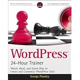 WordPress 24-Hour Trainer: Watch, Read, and Learn How to Create and Customize WordPress Sites