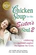 Chicken Soup for the Sister's Soul 2: Celebrating Love and Laughter Throughout Our Lives (Chicken Soup for the Soul)
