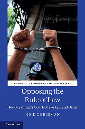 Opposing the Rule of Law: How Myanmar's Courts Make Law and Order (Cambridge Studies in Law and Society)