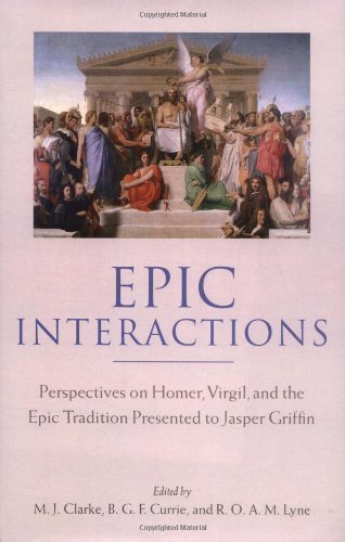 Epic Interactions: Perspectives on Homer, Virgil, and the Epic Tradition Presented to Jasper Griffin by Former Pupils