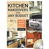The Kitchen Makeovers for Any Budget: Layout, Design, Build