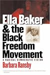 Ella Baker and the Black Freedom Movement: A Radical Democratic Vision (Gender and American Culture)
