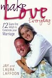 Make Love Everyday: 12 Sure-fire ways to Celebrate Your Marriage