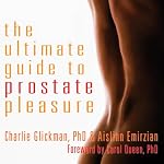 The Ultimate Guide to Prostate Pleasure: Erotic Exploration for Men and Their Partners | Charlie Glickman,Aislinn Emirzian