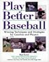 Play Better Baseball : Winning Techniques and Strategies for Coaches and Players