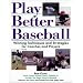 Play Better Baseball : Winning Techniques and Strategies for Coaches and Players
