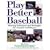 Play Better Baseball : Winning Techniques and Strategies for Coaches and Players