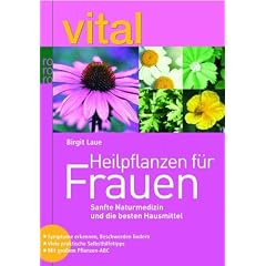Heilpflanzen f�r Frauen: Sanfte Naturmedizin und die besten Hausmittel. Symptome erkennen, Beschwerden lindern. Viele praktische Selbsthilfetipps. Mit gro�em Pflanzen-ABC
