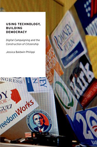 Using Technology, Building Democracy: Digital Campaigning and the Construction of Citizenship (Oxford Studies in Digital Politics)