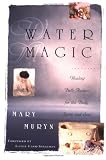 Water Magic: Healing Bath Recipes for the Body, Spirit, and Soul