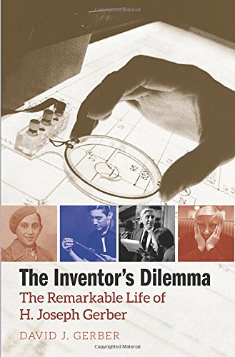 The Inventor's Dilemma: The Remarkable Life of H. Joseph Gerber, by David J. Gerber The Inventor's Dilemma: The Remarkable Life of H. Joseph Gerber, by David J. Gerber