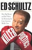 Killer Politics: How Big Money and Bad Politics Are Destroying the Great American Middle Class