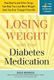 Losing Weight with Your Diabetes Medication: How Byetta and Other Drugs Can Help You Lose More Weight than You Ever Thought Possible (Marlowe Diabetes Library)