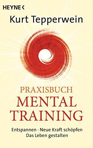 Praxisbuch Mental-Training: Entspannen - Neue Kraft schöpfen - Das Leben gestalten (German Edition)