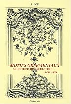 Motifs ornementaux : Architecture et sculpture volume 1 : bois et fer