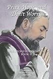 Pray, Hope, and Don't Worry: True Stories of Padre Pio Book II Knowing God: Walking through the Book of Books
