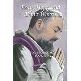 Pray, Hope, and Don't Worry: True Stories of Padre Pio Book II