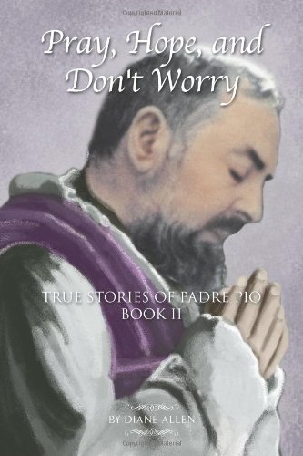 Pray, Hope, and Don't Worry: True Stories of Padre Pio Book II