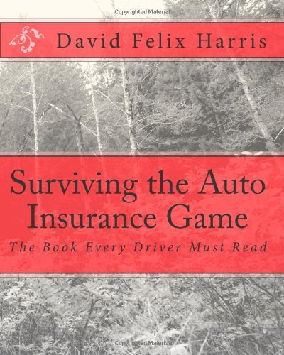 Surviving the Auto Insurance Game: The Book Every Driver Must