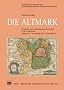 Die Altmark: Geschichte einer kurm�rkischen Landschaft in der Fr�hneuzeit (Ende des 15. bis Anfang des 19. Jahrhunderts)