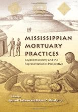 Mississippian Mortuary Practices: Beyond Hierarchy and the Representationaist Perspective (Florida Museum of Natural History: Ripley P. Bullen Series)