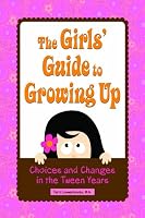 The Girls' Guide to Growing Up: Choices & Changes in the Tween Years