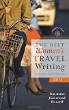 The Best Women s Travel Writing 2011: True Stories from Around the World (Travelers Tales)