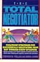 The Total Negotiator: Foolproof Strategies for Successfully Negotiating Your Way Through Every Situation