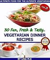 30 Fun, Fresh & Tasty Vegetarian Dinner Recipes (Vol 3)