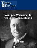 William Wrigley, Jr.: The Great American Legend