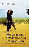 Wer wandert, braucht nur, was er tragen kann: Bericht &uuml;ber ein einfaches Leben - Anne Donath