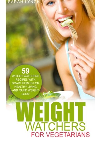 Weight Watchers: Weight Watchers For Vegetarians - 59 Weight Watchers Recipes With Smart Points For Healthy Living And Rapid Weight Loss! (2016 Smart Points, Weight Watchers, Vegetarian Cookbook)
