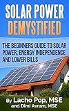 Solar Power Demystified: The Beginners Guide To Solar Power, Energy Independence And Lower Bills