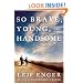 So Brave, Young and Handsome: A Novel