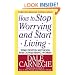 How to Stop Worrying and Start Living