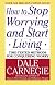 How to Stop Worrying and Start Living