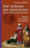 Die Sonne im Zentrum - Aristarch von Samos: Roman der antiken Astronomie - Thomas B&uuml;hrke