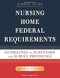 Nursing Home Federal Requirements: Guidelines to Surveyors and Survey Protocols, 7th Edition