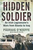 Hidden Soldier: An Irish Legionnaire's Wars from Bosnia to Iraq