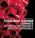 Torbjørn Kvasbø ceramics : between the possible and the impossible