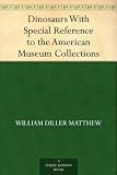 Dinosaurs With Special Reference to the American Museum Collections