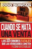 Cuando se mata una venta: Los 10 errores fatales que los vendedores cometen y como evitarlos (Spanish Edition)